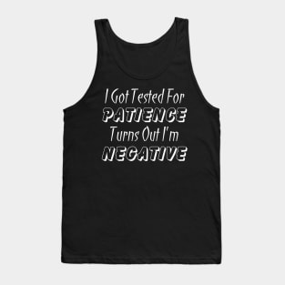 I Got Tested For Patience Turns Out I'm Negative Tank Top